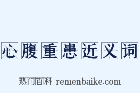 心腹重患近义词是什么意思的图片